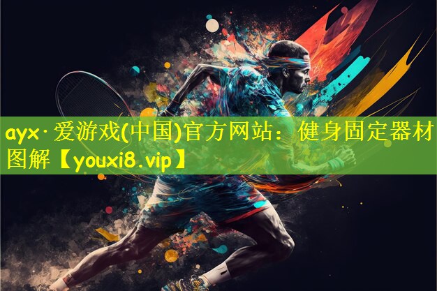 ayx·爱游戏(中国)官方网站：健身固定器材图解