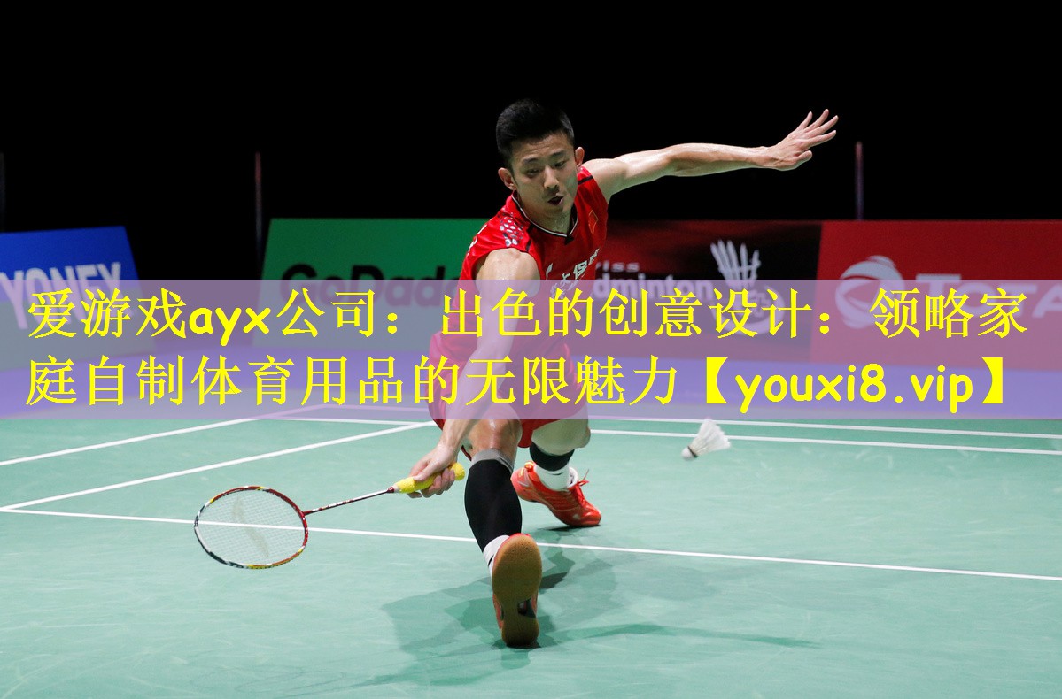 <strong>爱游戏ayx公司：出色的创意设计：领略家庭自制体育用品的无限魅力</strong>