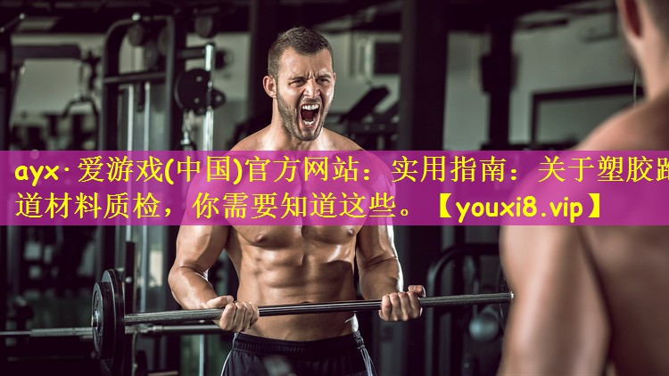实用指南：关于塑胶跑道材料质检，你需要知道这些。