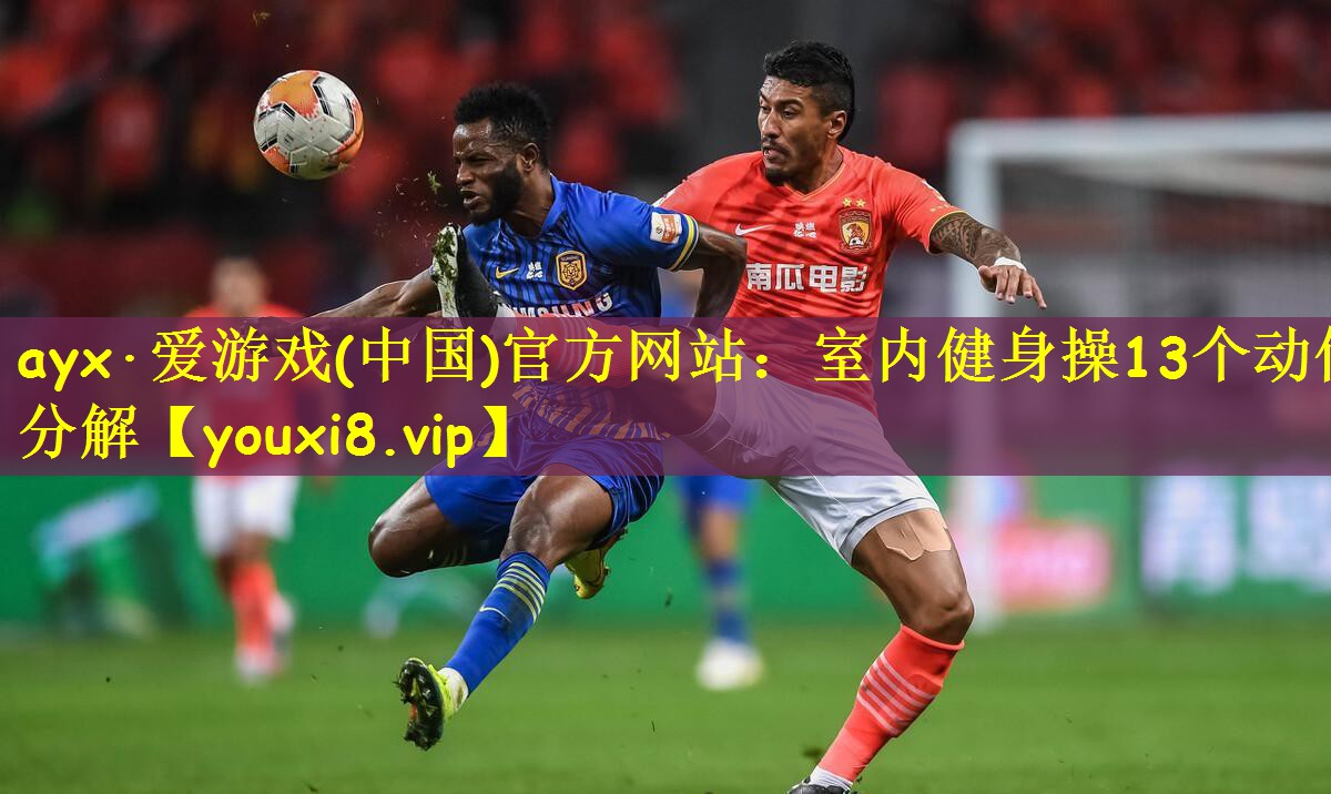 ayx·爱游戏(中国)官方网站:室内健身操13个动作分解